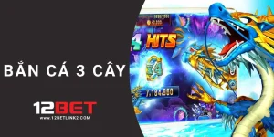 Bắn cá 3 cây 12bet: Tựa game bắn cá đình đám